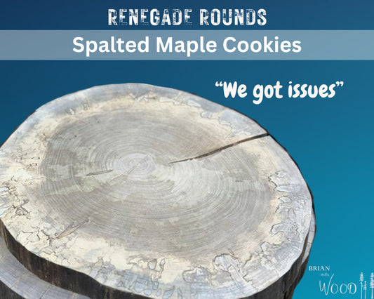 Renegade rounds- Spalted Maple cookies, the We Got Issues edition